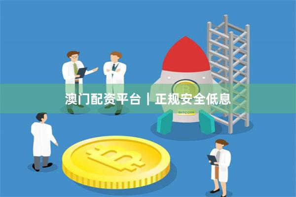 澳门配资平台｜正规安全低息